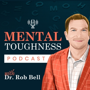 Best Mental Toughness Podcast With Dr Rob Bell